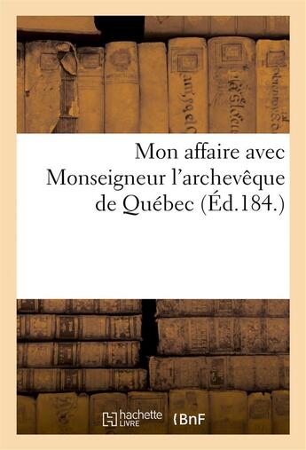 Couverture du livre « Mon affaire avec monseigneur l'archeveque de quebec » de Impr. A. Chaix aux éditions Hachette Bnf