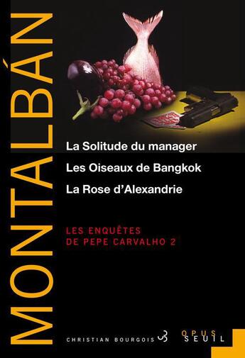 Couverture du livre « La solitude du manager ; les oiseaux de Bangkok ; la rose d'Alexandrie » de Manuel Vazquez Montalban aux éditions Seuil