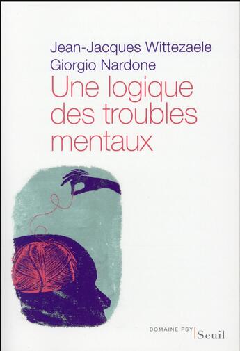 Couverture du livre « Une logique des troubles mentaux ; le diagnostic opératoire systémique et stratégique » de Giorgio Nardone et Jean-Jacques Wittezaele aux éditions Seuil