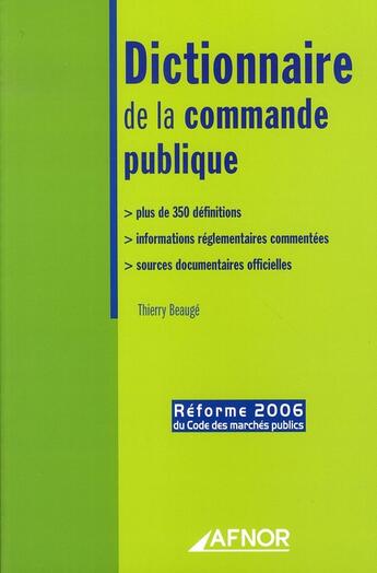 Couverture du livre « Dictionnaire de la commande publique ; plus de 350 définitions ; informations réglementaires commentées ; sources documentaires officilles » de Thierry Beauge aux éditions Afnor