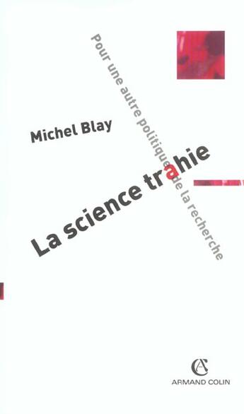 Couverture du livre « La science trahie - Pour une autre politique de la recherche : Pour une autre politique de la recherche » de Michel Blay aux éditions Armand Colin