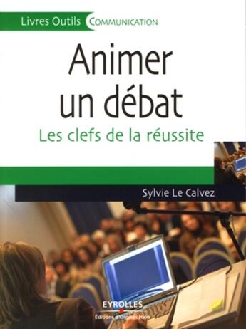 Couverture du livre « Animer un débat ; les cléfs de la réussite » de Sylvie Le Calvez aux éditions Organisation