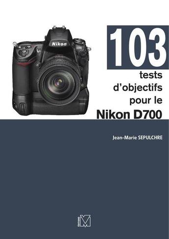 Couverture du livre « 103 tests d'objectifs pour le Nikon D700 » de Jean-Marie Sepulchre aux éditions Eyrolles