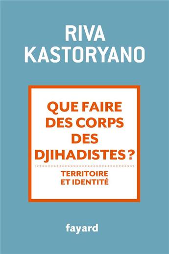 Couverture du livre « Que faire des corps des djihadistes ? » de Riva Kastoryano aux éditions Fayard