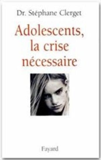 Couverture du livre « Adolescents, la crise necessaire » de Stephane Clerget aux éditions Fayard