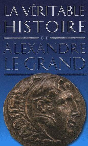 Couverture du livre « LA VERITABLE HISTOIRE DE Tome 3 : la vétitable histoire d'Alexandre le Grand (2e édition) » de Jean Malye aux éditions Belles Lettres