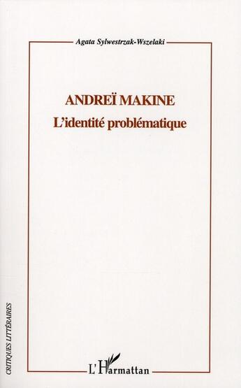 Couverture du livre « Andreï Makine ; l'identité problématique » de Agata Sylwestrzak-Wszelaki aux éditions L'harmattan