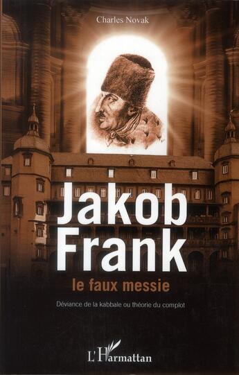 Couverture du livre « Jakob Frank le faux messie ; déviance de la kabbale ou théorie du complot » de Charles Novak aux éditions L'harmattan