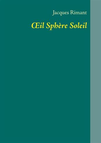 Couverture du livre « Oeil sphère soleil » de Jacques Rimant aux éditions Books On Demand