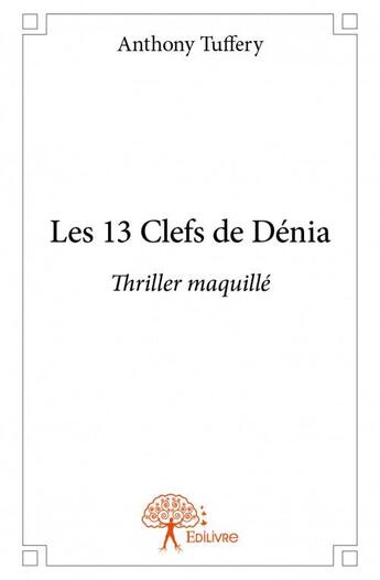 Couverture du livre « Les 13 clefs de Dénia ; thriller maquillé » de Anthony Tuffery aux éditions Edilivre