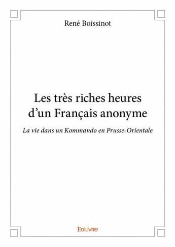 Couverture du livre « Les tres riches heures d un francais anonyme - la vie dans un kommando en prusse-orientale » de Boissinot Rene aux éditions Edilivre