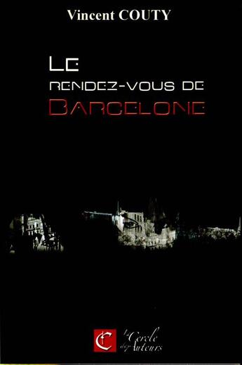 Couverture du livre « Le Rendez-Vous De Barcelone » de Vincent Couty aux éditions Le Cercle Des Auteurs