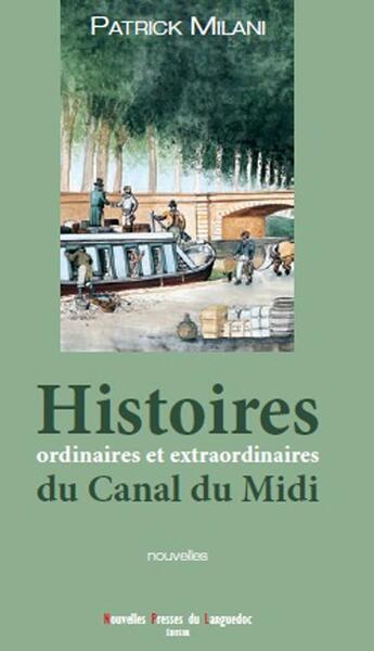 Couverture du livre « Histoires ordinaires et extraordinaires du Canal du Midi » de Patrick Milani aux éditions Nouvelles Presses Du Languedoc