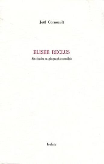 Couverture du livre « Elisée Reclus ; six études en géographie sensible » de Joel Cornuault aux éditions Isolato