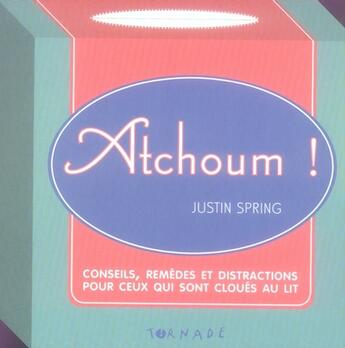 Couverture du livre « Atchoum ! conseils, remèdes et distractions pour ceux qui sont cloués au lit » de Justin Spring aux éditions Tornade