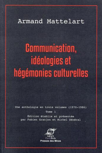 Couverture du livre « Communication, idéologies et hégémonies culturelles Tome 1 » de Armand Mattelart aux éditions Presses De L'ecole Des Mines