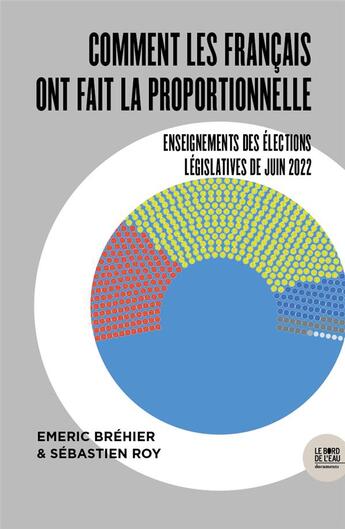 Couverture du livre « Comment les français ont fait la proportionnelle : enseignements des élections législatives de juin 2022 » de Sebastien Roy et Emeric Brehier aux éditions Bord De L'eau