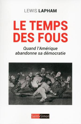 Couverture du livre « Le temps des fous ; quand l'Amérique abandonne sa démocratie » de Lewis Lapham aux éditions Saint Simon