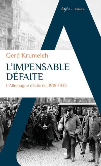 Couverture du livre « L'impensable défaite : l'Allemagne déchirée, 1918-1933 » de Gerd Krumeich aux éditions Alpha