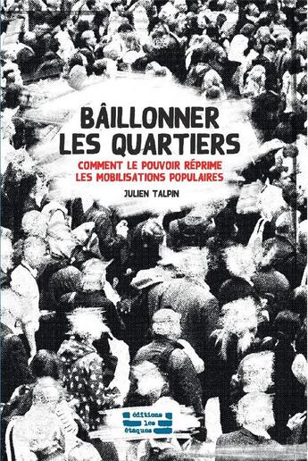 Couverture du livre « Bâillonner les quartiers ; comment le pouvoir réprime les mobilisations populaires » de Julien Talpin aux éditions Les Etaques