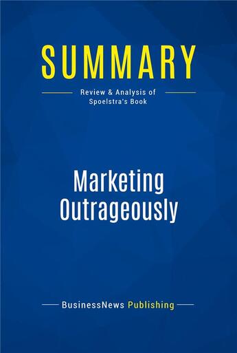 Couverture du livre « Summary: Marketing Outrageously : Review and Analysis of Spoelstra's Book » de Businessnews Publish aux éditions Business Book Summaries