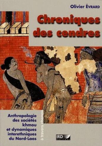 Couverture du livre « Chroniques des cendres ; anthropologie des sociétés khmou et dynamiques interethniques du Nord-Laos » de Olivier Evrard aux éditions Ird