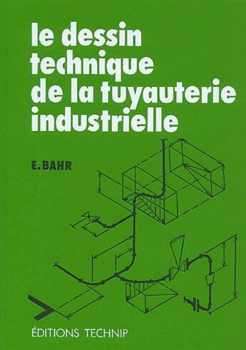 Couverture du livre « Le Dessin Technique De La Tuyauterie Industrielle » de Bahr Edouard aux éditions Technip