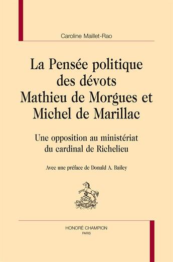 Couverture du livre « La pensée politique des dévots Mathieu de Morgues et Michel de Marillac ; une opposition au ministériat du cardinal de Richelieu » de Caroline Maillet-Rao aux éditions Honore Champion