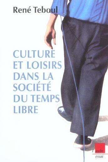 Couverture du livre « Culture et loisirs dans la societe du temps libre » de Rene Teboul aux éditions Editions De L'aube