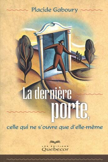 Couverture du livre « La derniere porte, celle qui ne s'ouvre que d'elle-meme » de Placide Gaboury aux éditions Quebecor