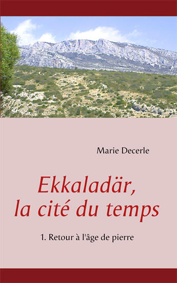 Couverture du livre « Ekkaladar, la cité du temps ; retour à l'âge de pierre » de Marie Decerle aux éditions Books On Demand