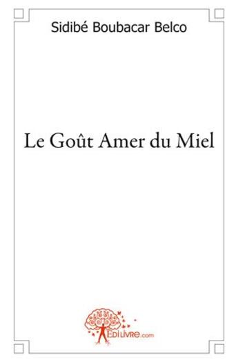 Couverture du livre « Le gout amer du miel » de Sidibe Boubacar Belco aux éditions Edilivre