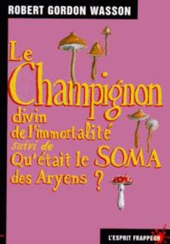 Couverture du livre « Le champignon divin de l'immortalité ; qu'etait le soma des aryens ? » de Robert Gordon Wasson aux éditions L'esprit Frappeur