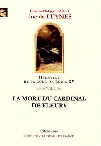 Couverture du livre « Mémoires sur la cour de Louis XV t.8 ; janvier-juillet 1743 ; la mort du Cadinal de Fleury » de Duc De Luynes aux éditions Paleo