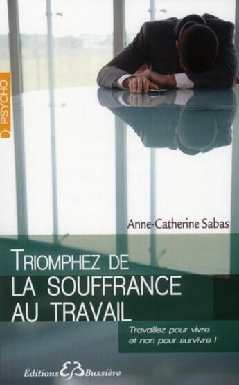 Couverture du livre « Triompher de la souffrance au travail » de Anne-Catherine Sabas aux éditions Bussiere