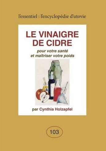 Couverture du livre « Le vinaigre de cidre ; pour votre santé et maîtriser votre poids » de Holzapfel Cynthia aux éditions Utovie