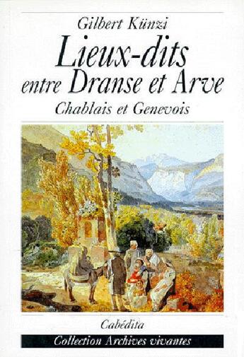 Couverture du livre « Lieux-Dits Entre Dranse Et Arve » de Gilbert Kunzi aux éditions Cabedita