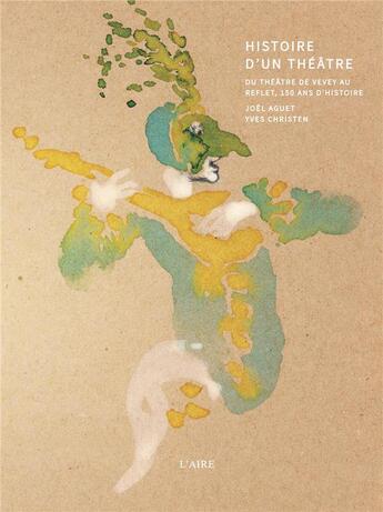 Couverture du livre « Histoire d'un théâtre ; du théâtre de Vevey au Reflet, 150 ans d'histoire » de Yves Christen et Joel Aguet aux éditions Éditions De L'aire