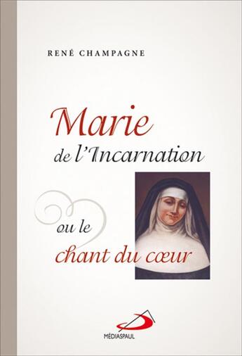 Couverture du livre « Marie de l'Incarnation ou le chant du coeur » de Rene Champagne aux éditions Mediaspaul