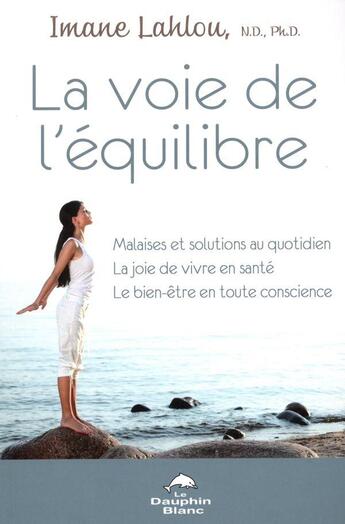 Couverture du livre « La voie de l'équilibre ; malaises et solutions au quotidien ; la joie de vivre en santé » de Imane Lahlou aux éditions Dauphin Blanc