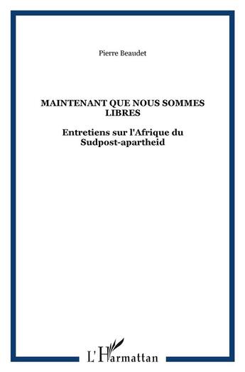 Couverture du livre « Maintenant que nous sommes libres - entretiens sur l'afrique du sudpost-apartheid » de Pierre Beaudet aux éditions L'harmattan