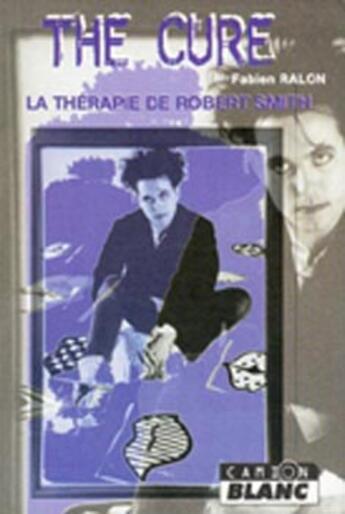 Couverture du livre « The Cure ; la thérapie de Robert Smith » de Fabien Ralon aux éditions Le Camion Blanc