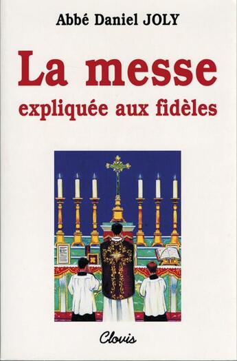 Couverture du livre « LA MESSE EXPLIQUÉE AUX FIDÈLES » de Abbe Daniel Joly aux éditions Clovis