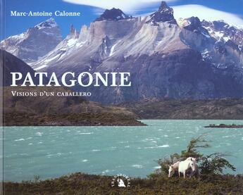 Couverture du livre « Patagonie ; visions d'un caballero » de Marc-Antoine Calonne aux éditions Transboreal