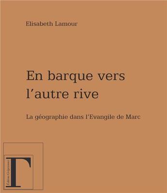 Couverture du livre « En barque vers l'autre rive ; la géographie dans l'évangile de Marc » de Elisabeth Lamour aux éditions Gregoriennes