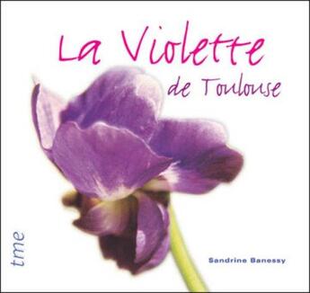 Couverture du livre « La violette de Toulouse » de Sandrine Banessy aux éditions Tourisme Media