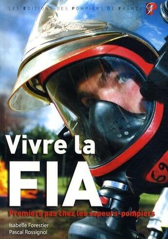 Couverture du livre « Vivre la FIA ; premiers pas chez les sapeurs-pompiers » de Isabelle Forestier et Pascal Rossignol aux éditions Sapeurs-pompiers De France