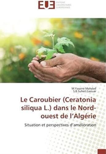 Couverture du livre « Le Caroubier (Ceratonia siliqua L.) dans le nord-ouest de l'Algérie ; situation et perspectives d'amélioration » de M.Yassine Mahdad aux éditions Editions Universitaires Europeennes