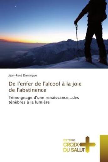 Couverture du livre « De l'enfer de l'alcool a la joie de l'abstinence - temoignage d'une renaissance...des tenebres a la » de Domingue Jean-Rene aux éditions Croix Du Salut