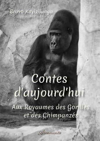 Couverture du livre « Contes d'aujourd'hui : Aux royaumes des gorilles et des chimpanzés » de Kayizilanga Bravo aux éditions Atramenta